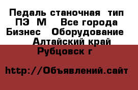 Педаль станочная  тип ПЭ 1М. - Все города Бизнес » Оборудование   . Алтайский край,Рубцовск г.